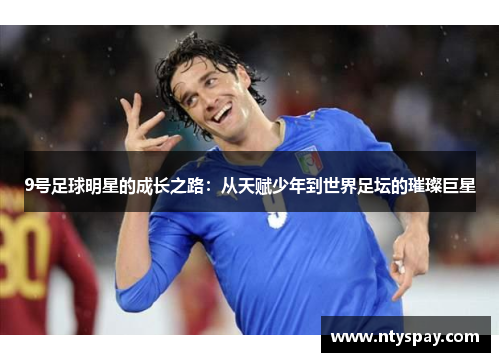 9号足球明星的成长之路：从天赋少年到世界足坛的璀璨巨星