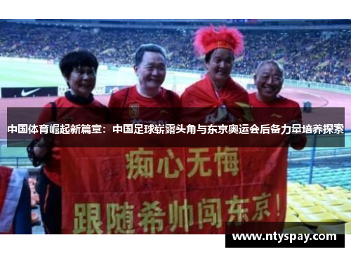 中国体育崛起新篇章：中国足球崭露头角与东京奥运会后备力量培养探索