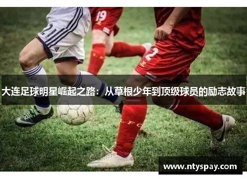 大连足球明星崛起之路：从草根少年到顶级球员的励志故事