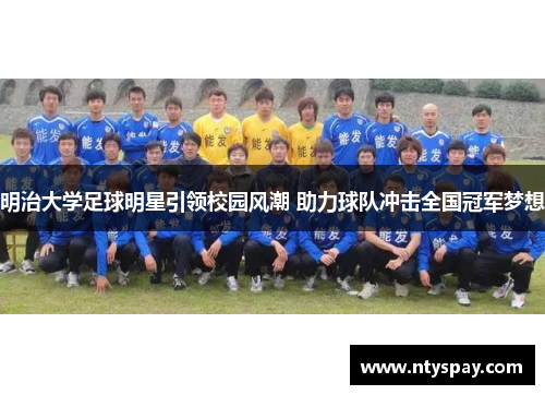 明治大学足球明星引领校园风潮 助力球队冲击全国冠军梦想