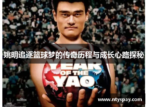 姚明追逐篮球梦的传奇历程与成长心路探秘