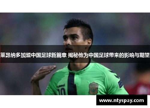莱昂纳多加盟中国足球新篇章 揭秘他为中国足球带来的影响与期望
