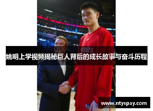 姚明上学视频揭秘巨人背后的成长故事与奋斗历程