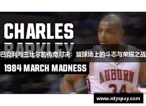 巴克利与兰比尔的传奇对决：篮球场上的斗志与荣耀之战